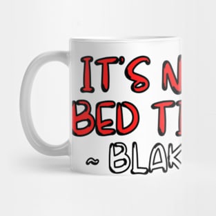 its not bed time ! ~ blake Mug